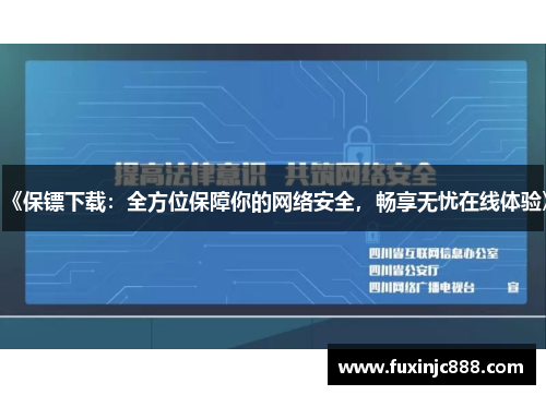《保镖下载：全方位保障你的网络安全，畅享无忧在线体验》
